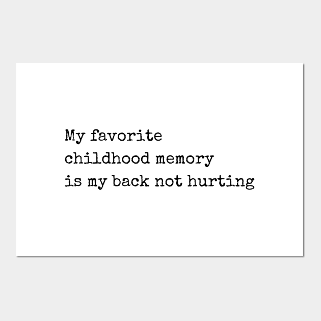 My Favorite Childhood Memory Is My Back Not Hurting My Favorite